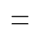 =